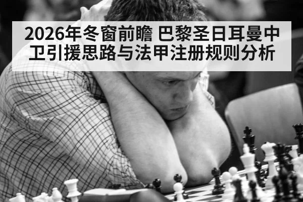 2026年冬窗前瞻 巴黎圣日耳曼中卫引援思路与法甲注册规则分析